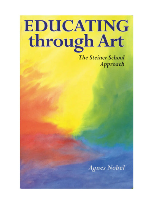 Book cover of 'Educating through Art: The Steiner School Approach' by Agnes Nobel