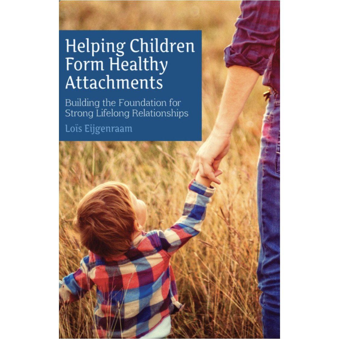 Helping Children Form Healthy Attachments | Building the Foundation for Strong Lifelong Relationships