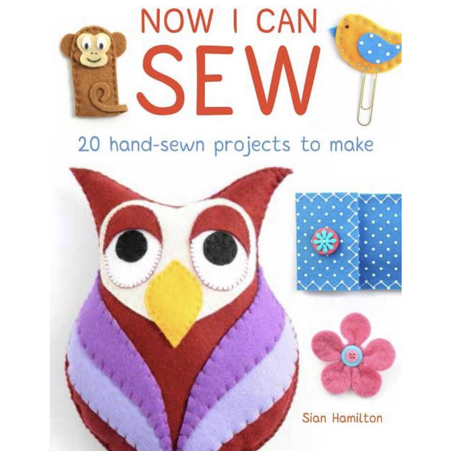 Now I Can Sew : 20 Hand-Sewn Projects for Kids to Make