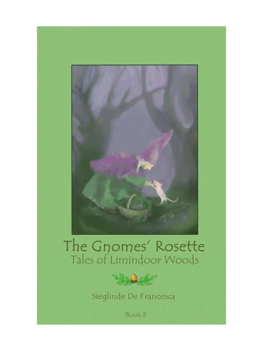 The Gnomes Rosette, The Tales of Limindoor Woods, Book 3 by Sieglinde de Francesca- Alder & Alouette