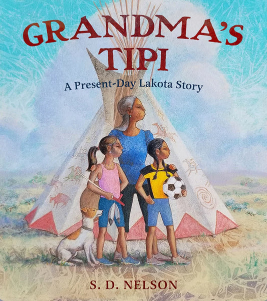 Grandmas Tipi - A Present-Day Lakota Story by S.D. Nelson