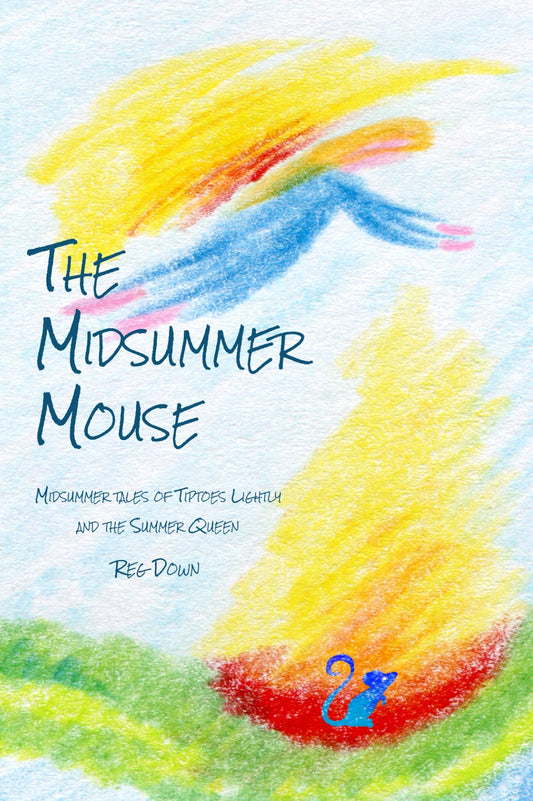 The Midsummer Mouse: Midsummer Tales of Tiptoes Lightly and the Summer Queen by Reg Down - Alder & Alouette