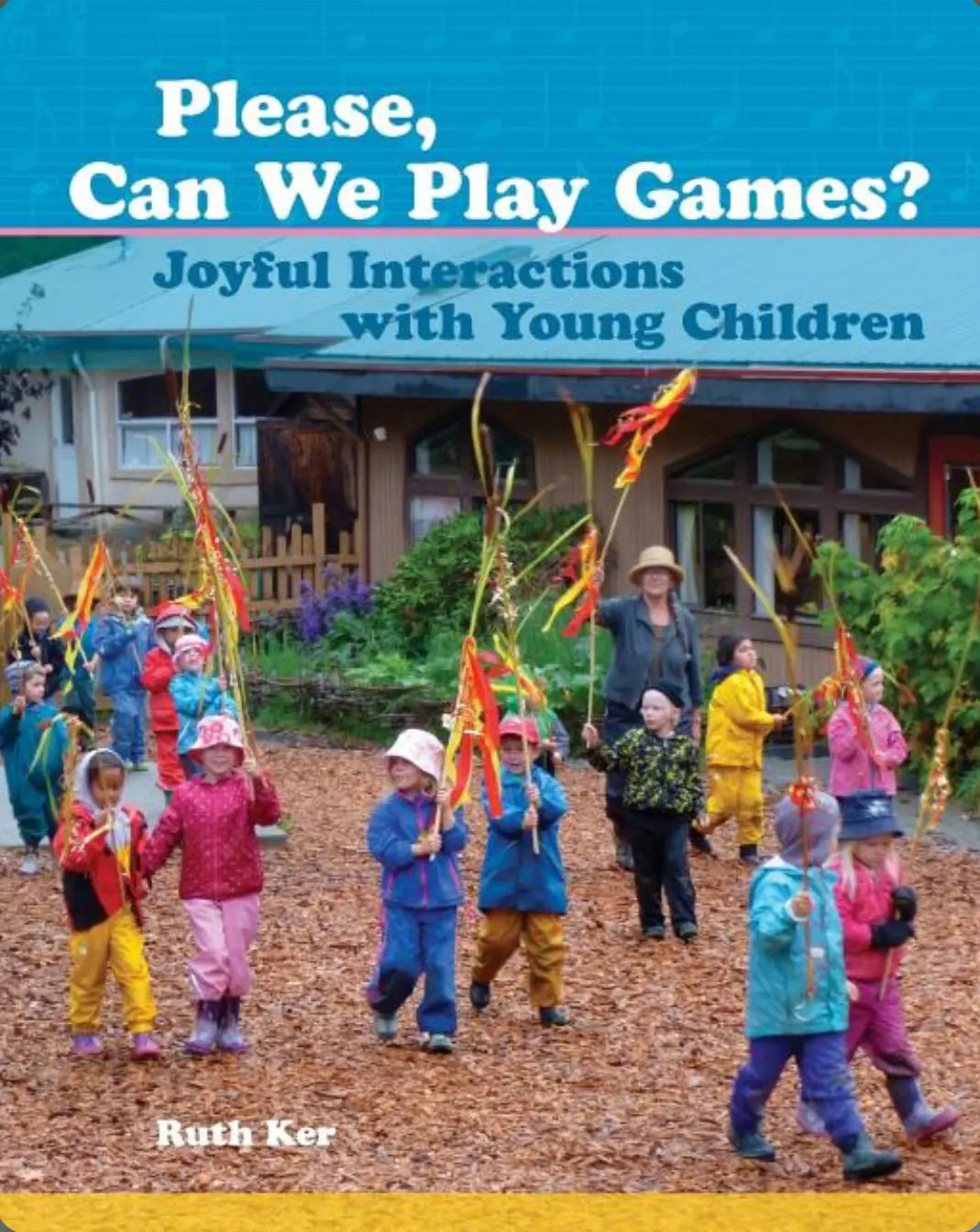 Please Can We Play Games: Joyful Interactions with Young Children by Ruth Ker