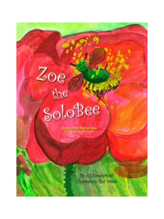 Zoe the SoloBee: Song of the Native Bee (Osmia aglaia species)