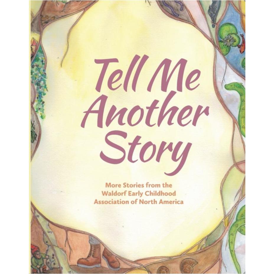 Tell Me Another Story | More Stories from the Waldorf Early Childhood Association of North America