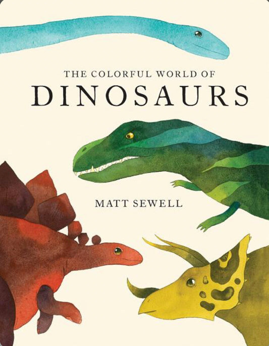 The Colorful World of Dinosaurs by Matt Sewell - Alder & Alouette