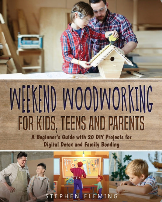 Weekend Woodworking for Kids, Teens and Parents: A Beginners Guide with 29 DIY Projects for Digital Detox and Family Bonding - Alder & Alouette